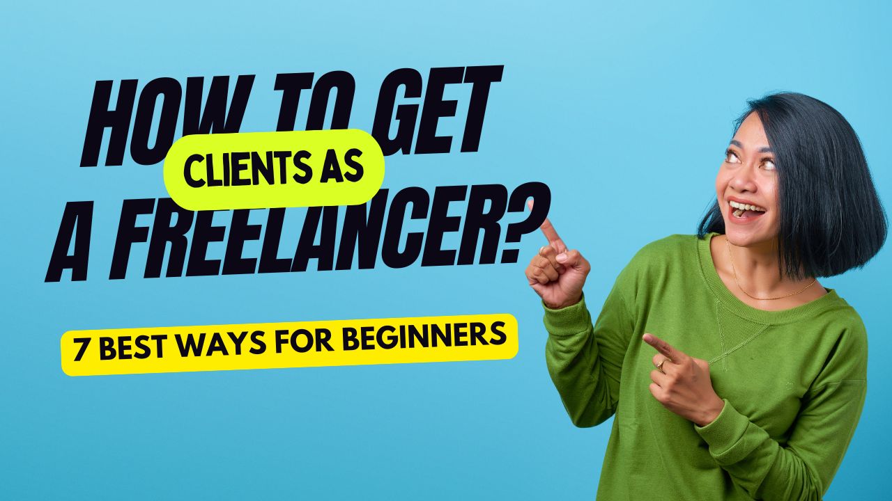 How to Get Clients as a Freelancer: 7 Best Ways for Beginners