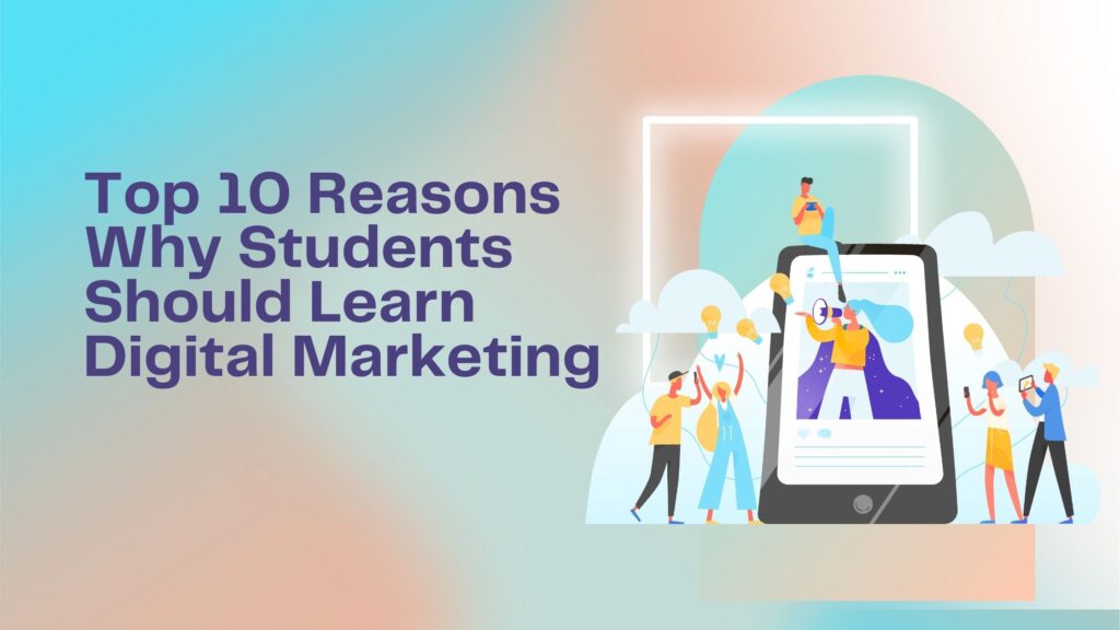 Top 10 Reasons Why Students Should Learn Digital Marketing